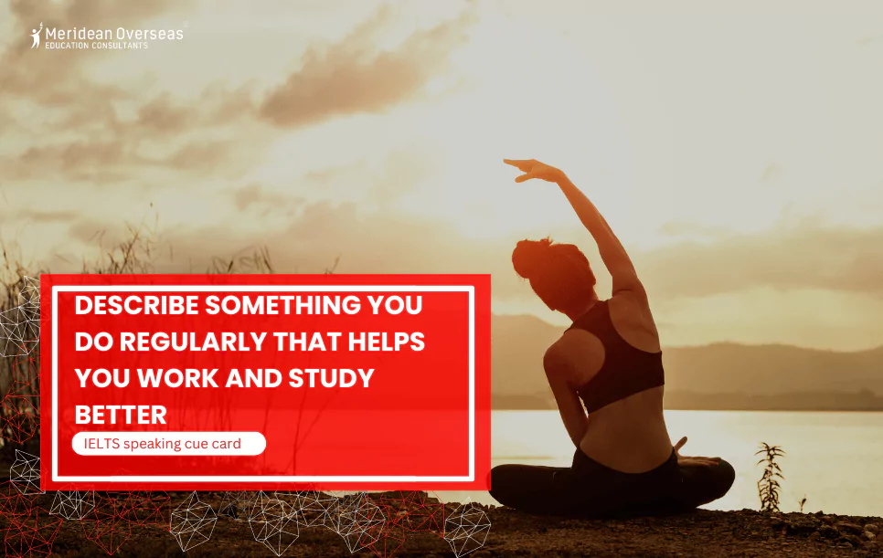 Describe something you do regularly that helps you work and study better - IELTS cue card